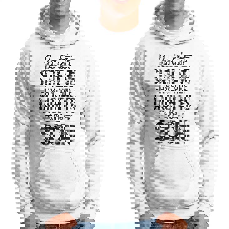 You Cant Scare Me I Have Three Daughters A Son Funny Dad Hoodie