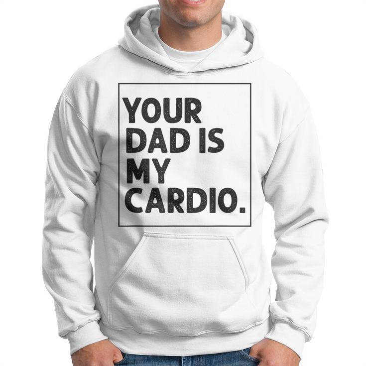 Your Dad Is My Cardio Funny Mothers Day For Wife Hoodie