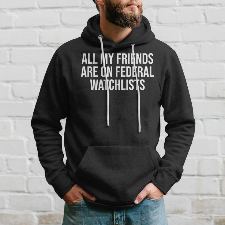All My Friends Are On Federal Watch Lists Hoodie Gifts for Him