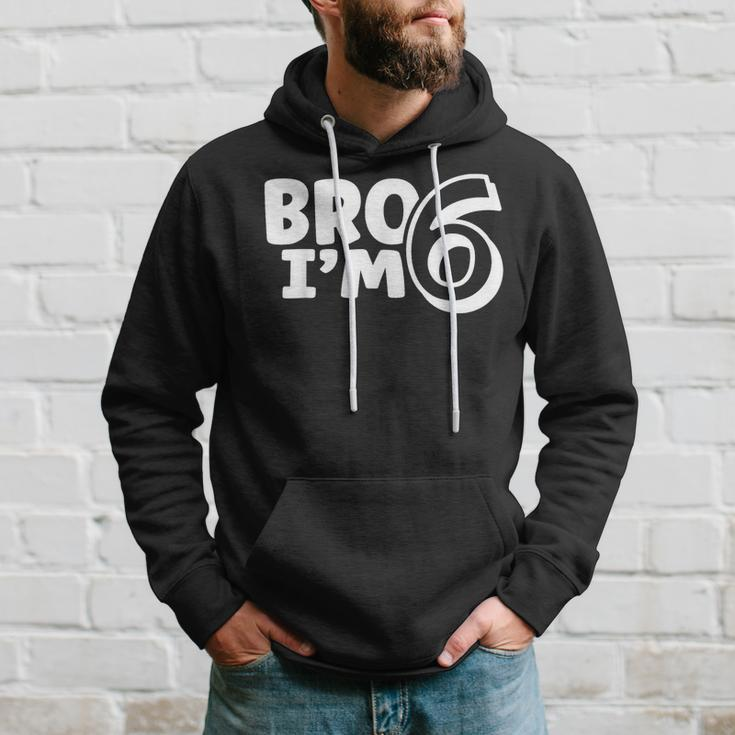 Bro Im 6 Hoodie Gifts for Him