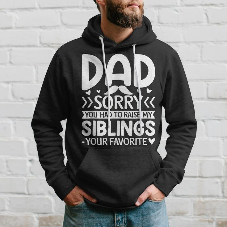 Dad Sorry You Had To Raise My Siblings Your Favorite Gift For Mens Hoodie Gifts for Him