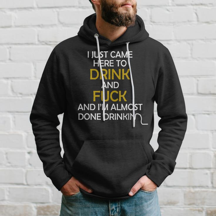 I Came Here To Drink And Fuck And Im Almost Done Drinking Hoodie Gifts for Him