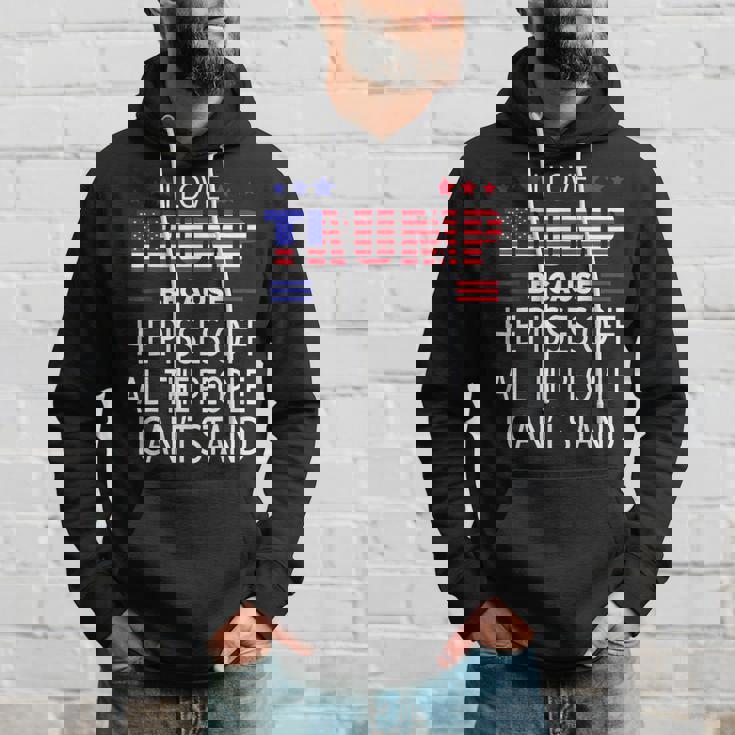 I Love Trump Because He Pissed Off The People I Cant Stand Hoodie Gifts for Him