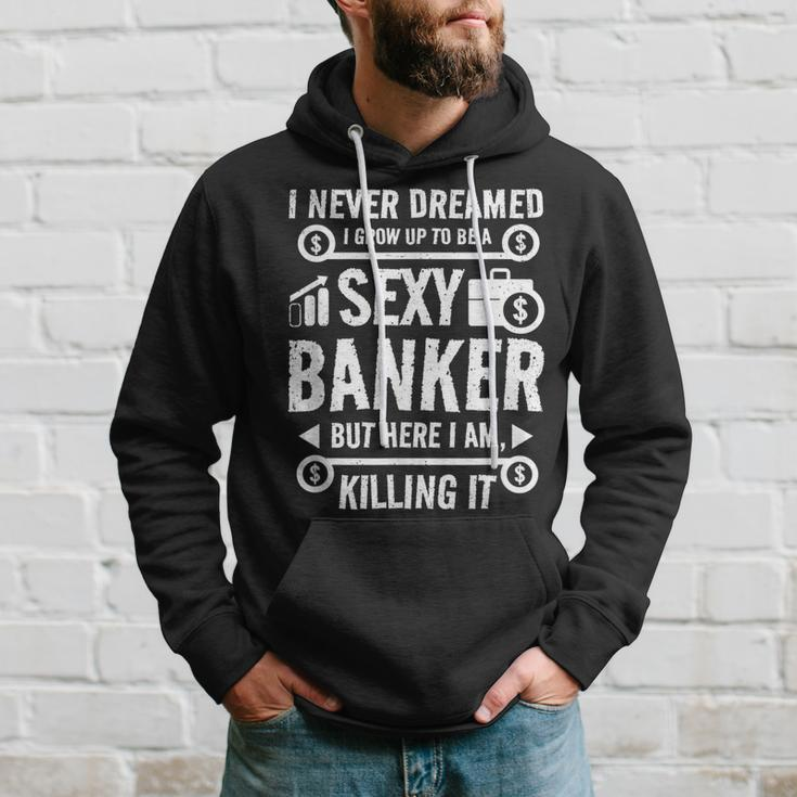 I Never Dreamed I Grow Up To Be A Sexy Banker But Here Im Hoodie Gifts for Him