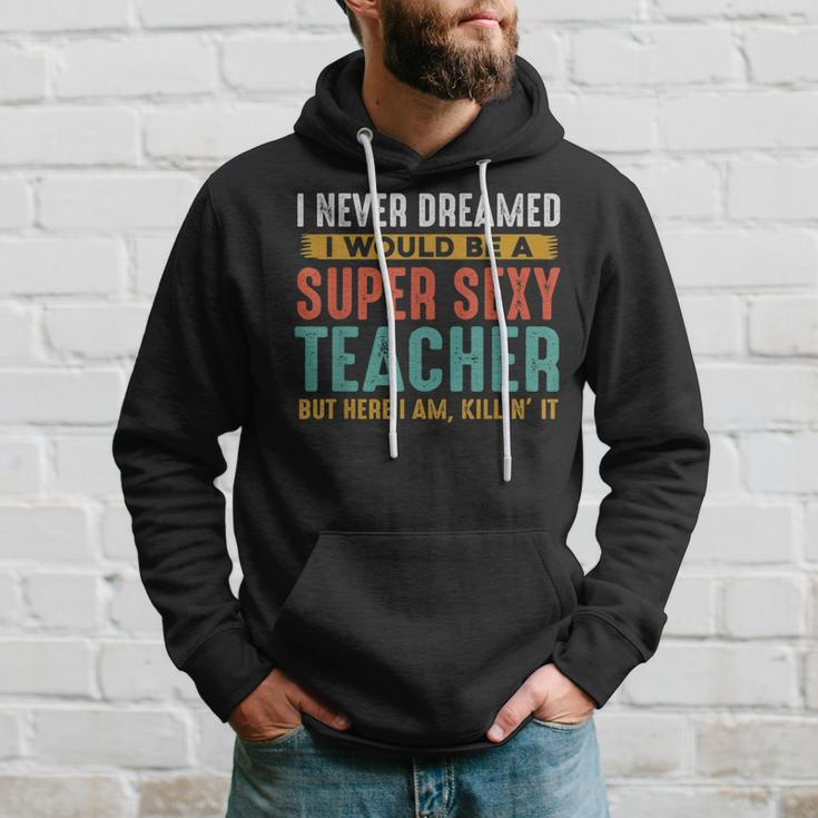 I Never Dreamed I Super Sexy Funny Teacher Hoodie Gifts for Him