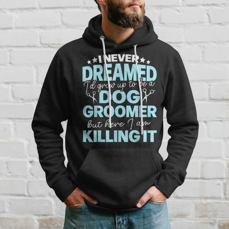 I Never Dreamed Id Grow Up To Be A Dog Groomer But Here Iam Hoodie Gifts for Him