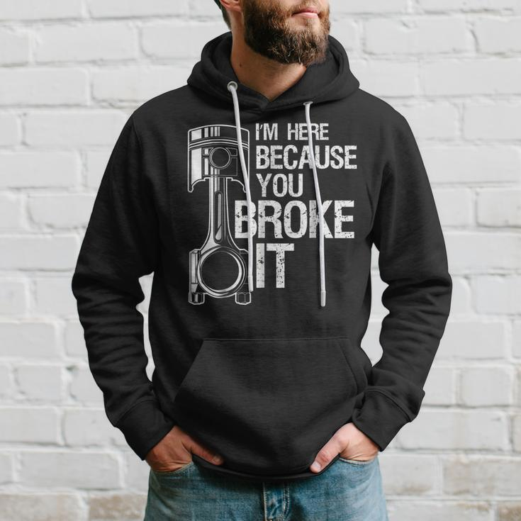 Im Here Because You Broke It Funny Mechanic Men Gift Hoodie Gifts for Him