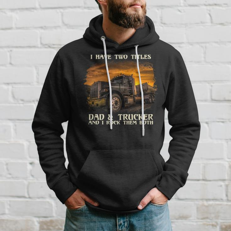 Mens I Have Two Titles Dad & Trucker I Rock Them Both Fathers Day Hoodie Gifts for Him