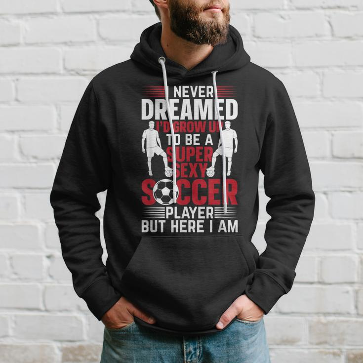 Mens I Never Dreamed Id Grow Up To Be A Super Sexy Soccer Player Hoodie Gifts for Him