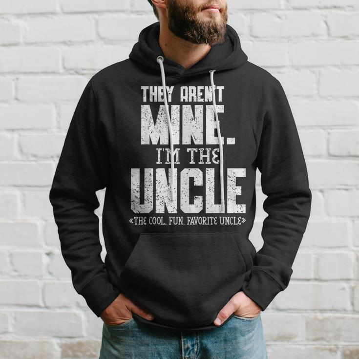 Mens They Arent Mine Im The Uncle The Cool Fun & Favorite Uncle Hoodie Gifts for Him