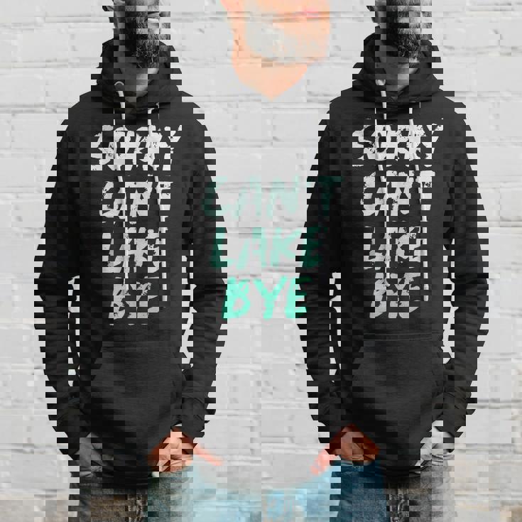 Sorry Cant Lake Bye - Funny Lake Hoodie Gifts for Him