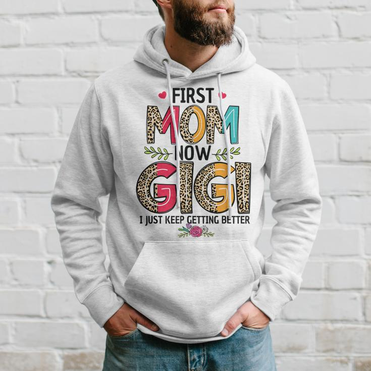 First Mom Now Gigi I Just Keep Getting Better Mothers Day Hoodie Gifts for Him