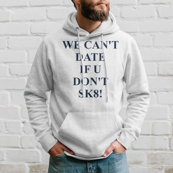 We Cant Date If U Dont Sk8 Funny Quote Hoodie Gifts for Him