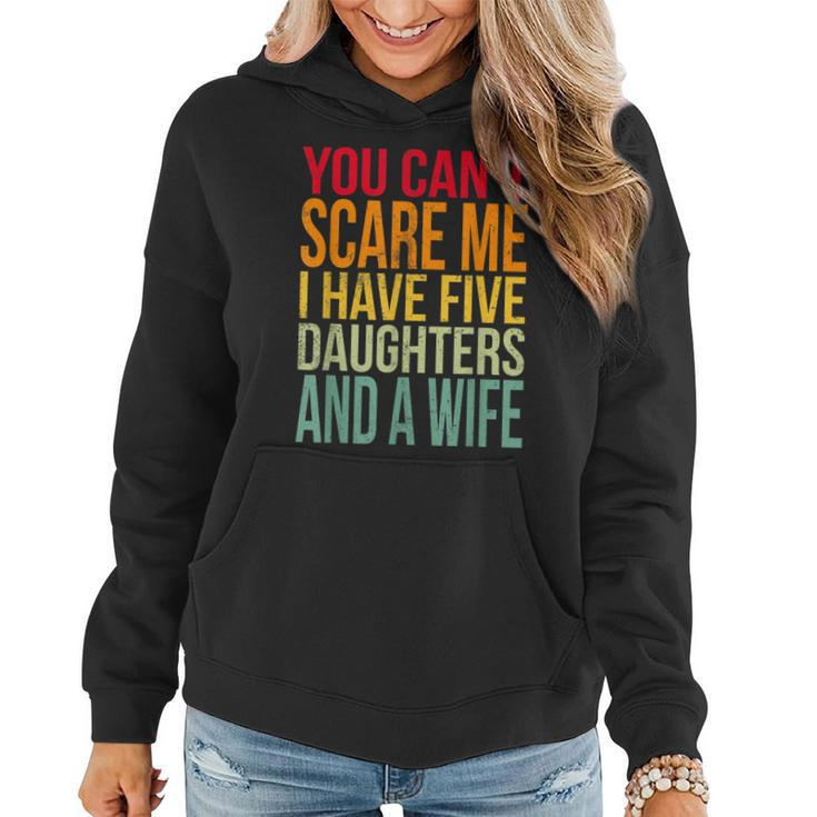 Awesome You Cant Scare Me I Have Five Daughters And A Wife Women Hoodie