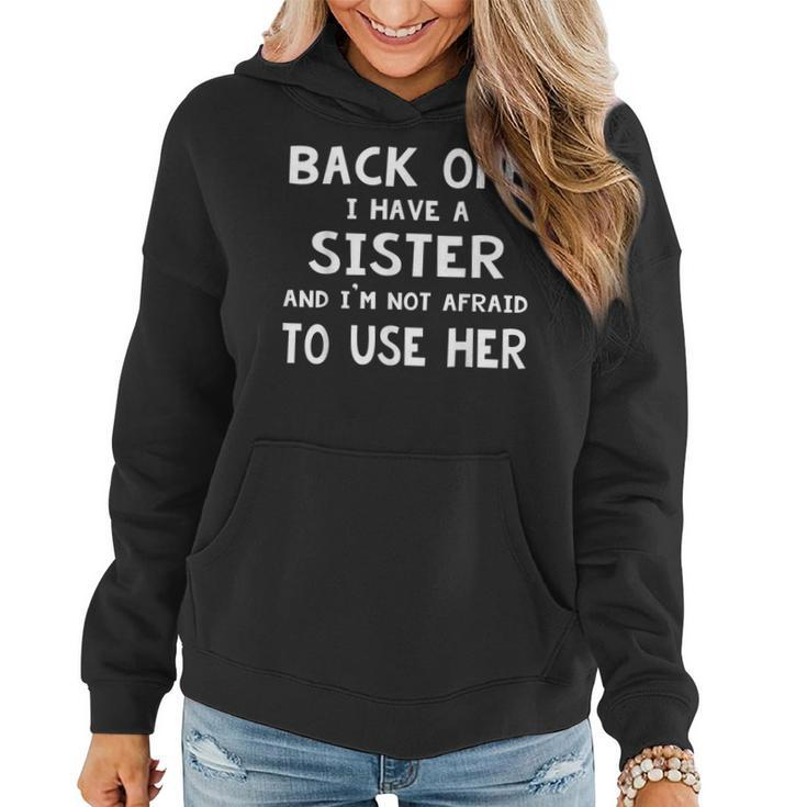Back Off I Have A Sister And Im Not Afraid To Use Her Women Hoodie