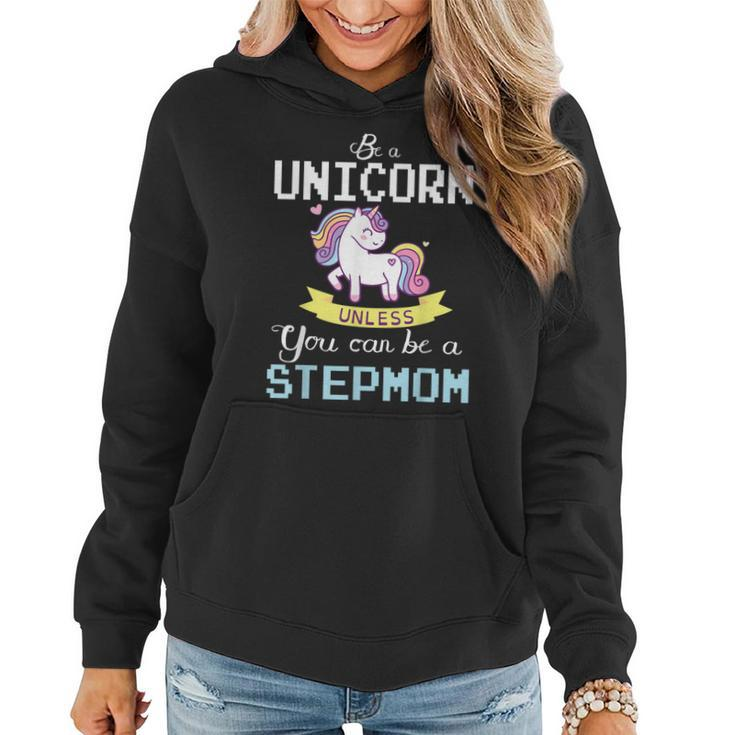 Be A Unicorn Unless You Can Be A Stepmom Happy Mother Mommy  Women Hoodie