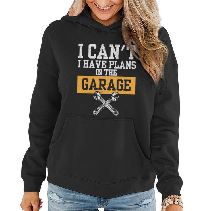 Car Repair I Car Mechanic I Cant I Have Plans In The Garage Great Gift Women Hoodie