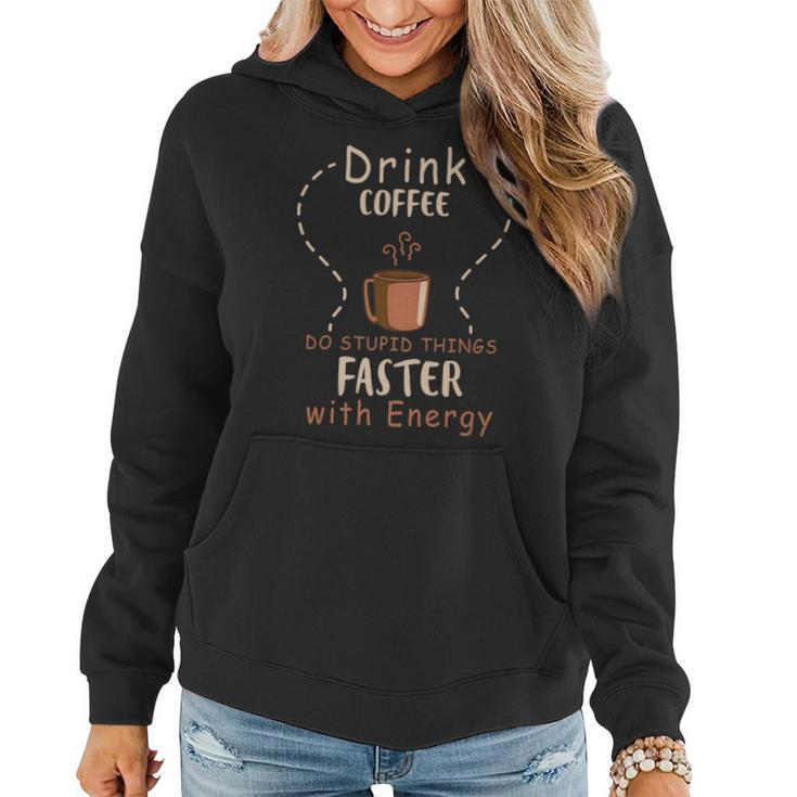 Drink Coffee - Do Stupid Things Faster With Energy   Women Hoodie