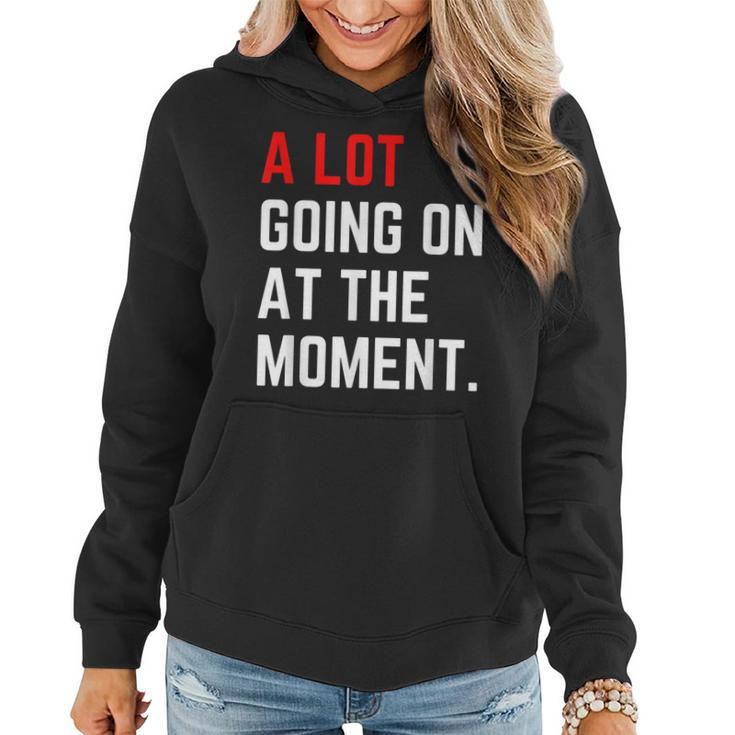 Funny A Lot Going On At The Moment  Women Hoodie