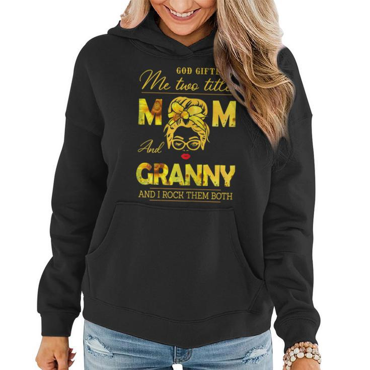 God Gifted Me Two Titles Mom And Granny Sunflower Gits Gift For Womens Women Hoodie