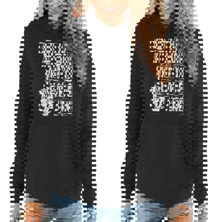 Good Things Are Coming When You Leave Me Alone Funny  Women Hoodie
