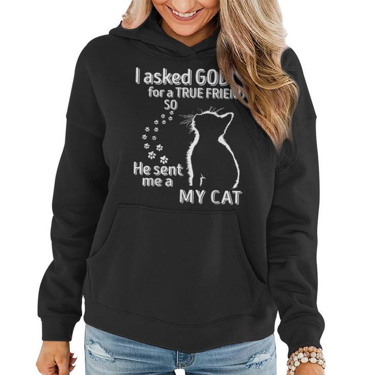 I Asked God For A True Friend So He Sent Me A My Cat  Women Hoodie