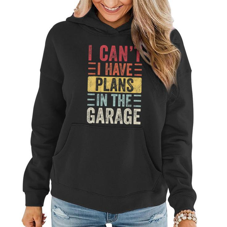 I Cant I Have Plans In The Garage Funny Car Mechanic Retro Women Hoodie