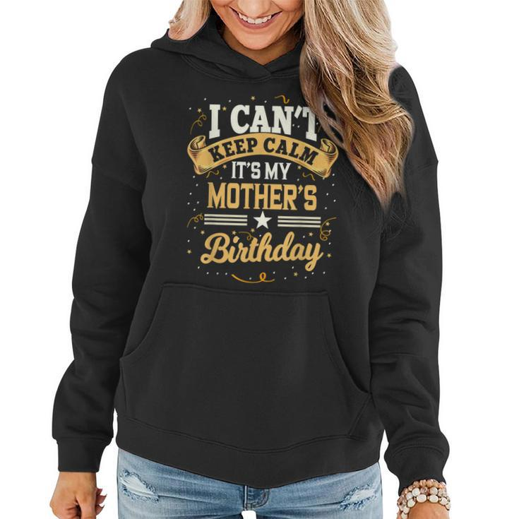 I Cant Keep Calm Its My Mother Birthday Party Gift  Women Hoodie
