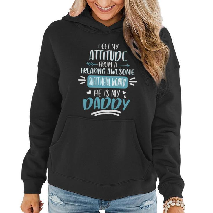 I Get My Attitude From A Freaking Awesome Sheet Metal Worker He Is My Daddy Fath Women Hoodie