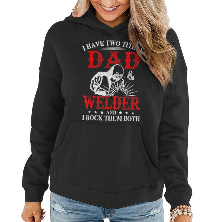 I Have Two Titles Dad And Welder Welding Fusing Metal Father  Women Hoodie