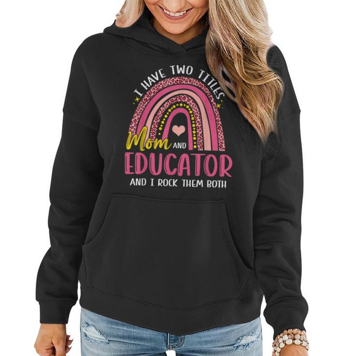 I Have Two Titles Mom And Educator Mothers Day Rainbow  Women Hoodie