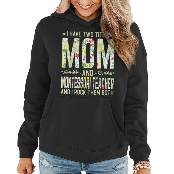 I Have Two Titles Mom & Montessori Teacher - Mothers  Women Hoodie