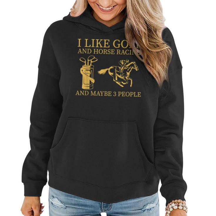 I Like Golf And Horse Racing And Maybes 3 People Golf Lover Women Hoodie