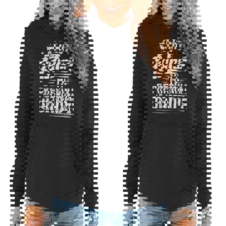 Im Not Retired Im A Professional Grandpa Retirement Women Hoodie Im Not Retired Im A Professional Grandpa Retirement Women Hoodie