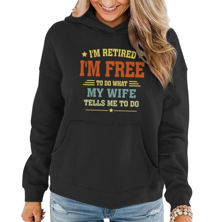 Im Retired Im Free To Do What My Wife Tells Me To Do Retired Husband Women Hoodie