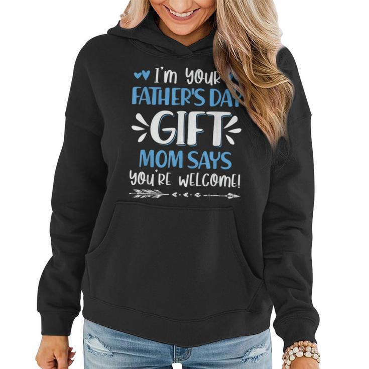 Im Your Fathers Day Gift Mom Says Youre Welcome Dad Father  Women Hoodie