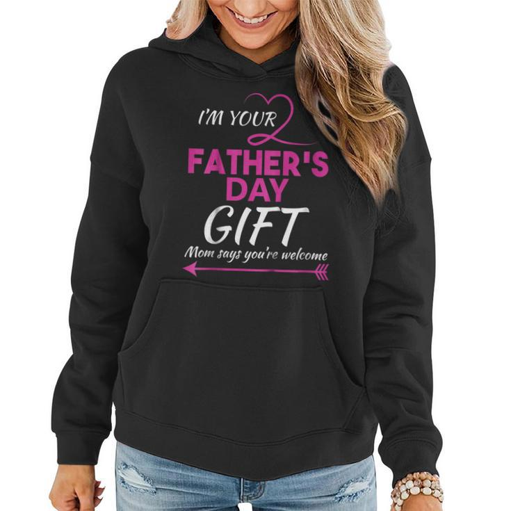 Im Your Fathers Day Gift Mom Says Youre Welcome  Women Hoodie