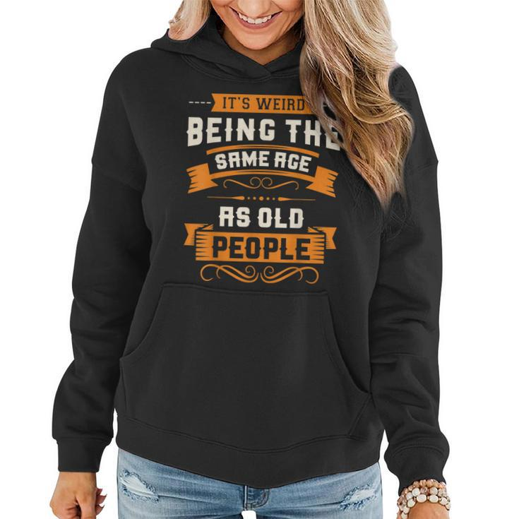 Its Weird Being The Same Age As Old People Sarcastic Funny Women Hoodie