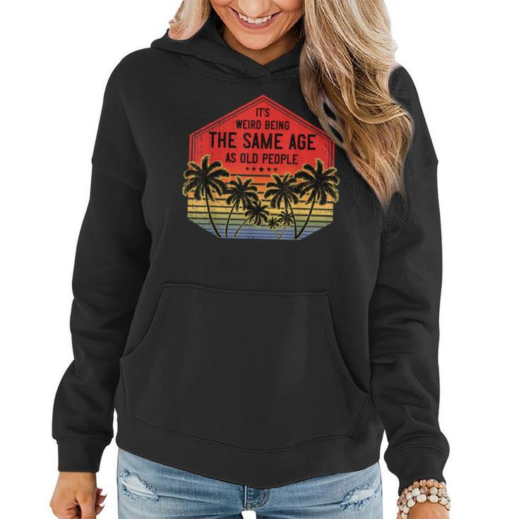 It’S Weird Being The Same Age As Old People Vintage Birthday  Women Hoodie