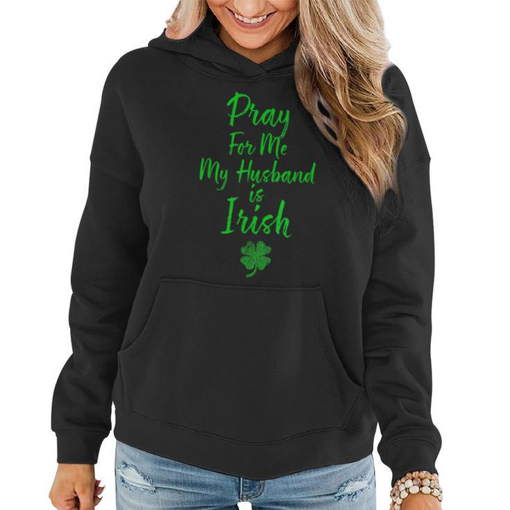 Pray For Me My Husband Is Irish St Patricks Day Ireland Wife  Women Hoodie