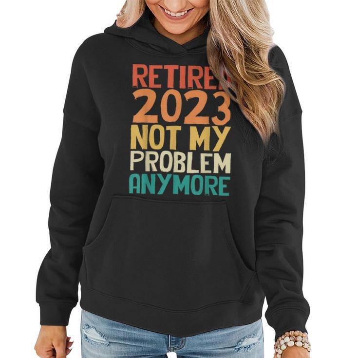 Retired 2023 Not My Problem Anymore Funny Humor Retro  Women Hoodie