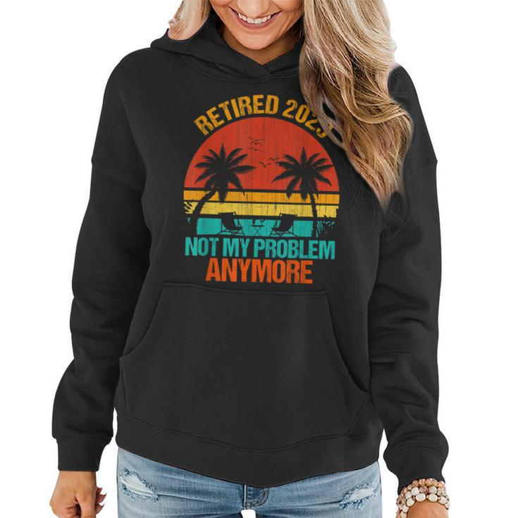 Retired 2023 Not My Problem Anymore Vintage Retirement Gifts  V3 Women Hoodie