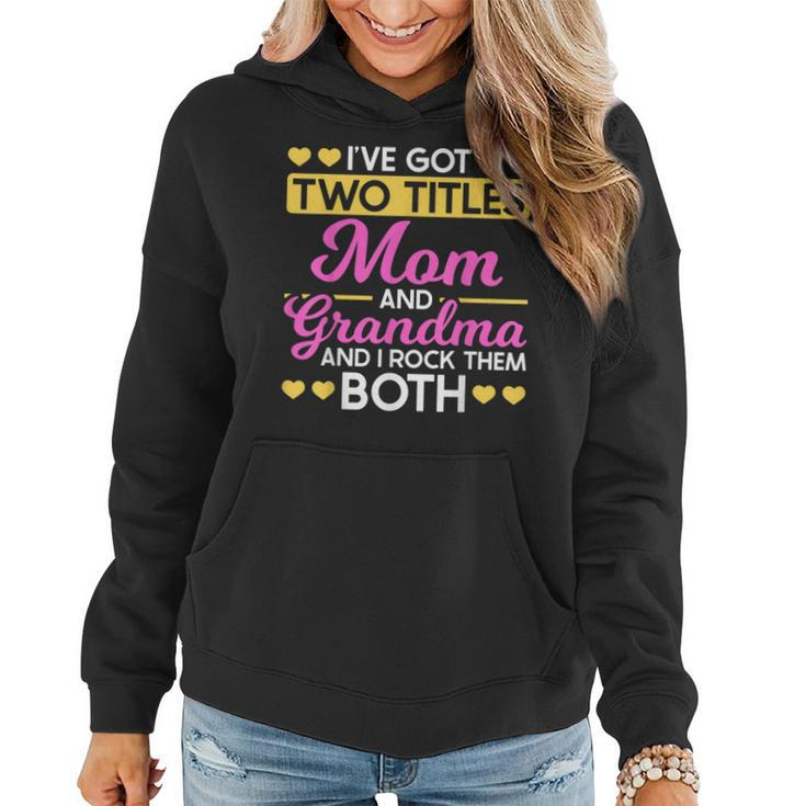 Two Titles Mom And Grandma I Have Two Titles Mom And Grandma  Women Hoodie
