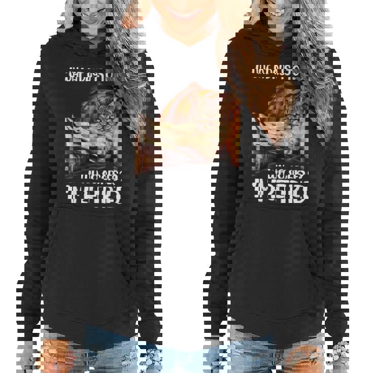 What Day Is Today Who Cares Im Retired Cat Lover  Women Hoodie