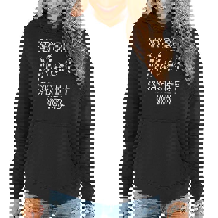 Womens Every Great Mom Says The F Word Funny Sayings Gift Women Hoodie