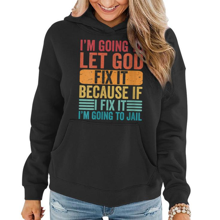 Womens Im Going To Let God Fix It If I Fix It Im Going To Jail  Women Hoodie