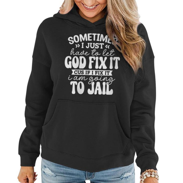 Womens Sometimes I Just Have To Let God Fix It Funny Sarcastic  Women Hoodie