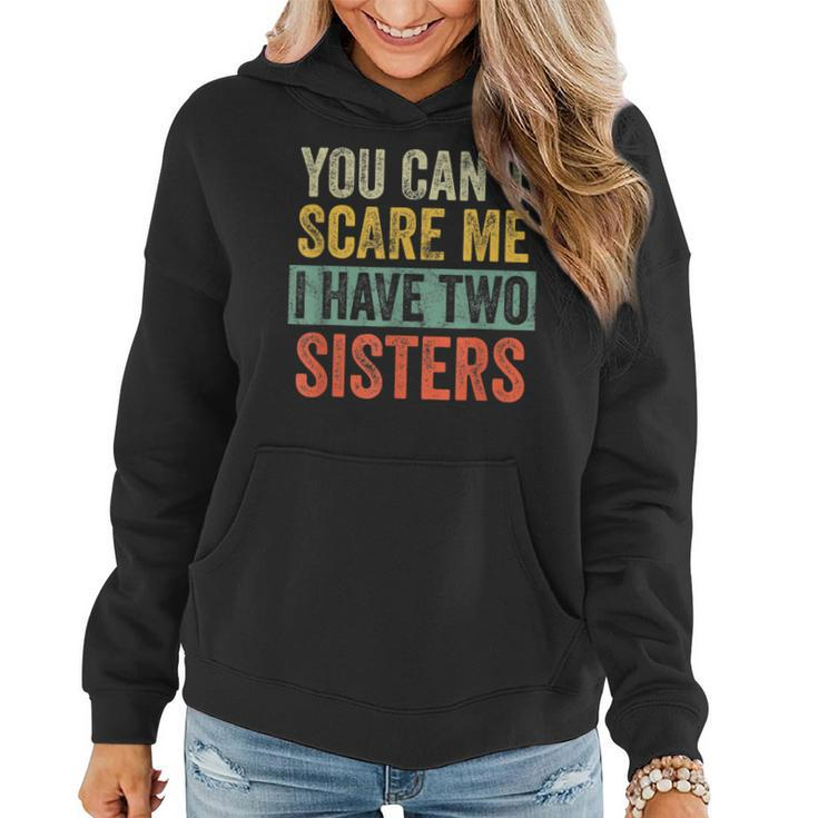 You Cant Scare Me I Have Two Sisters | Funny Brothers Gift  Women Hoodie