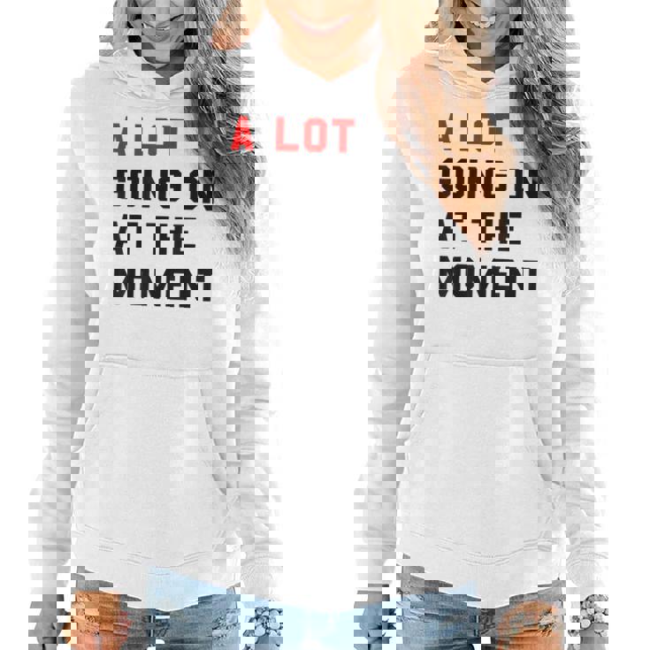 A Lot Goin On At The Moment  Women Hoodie