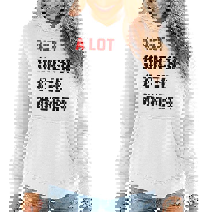 A Lot Going On At The Moment Women Hoodie